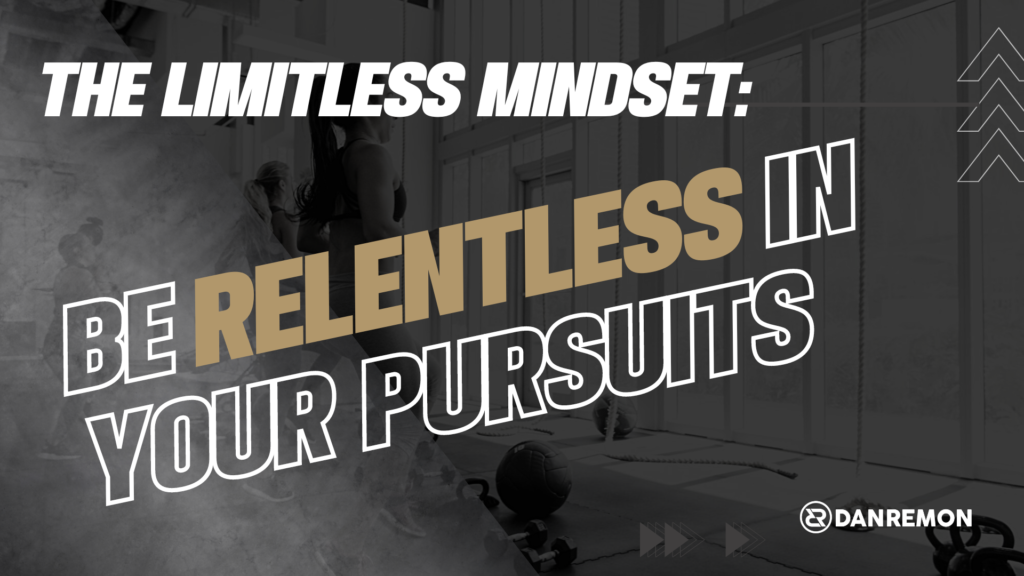 Be Relentless In Your Pursuits