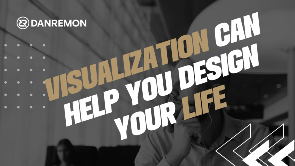 Visualization Can Help Design Your Life
