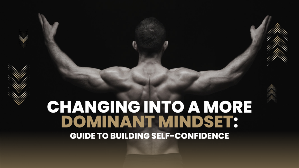 Changing into a More Dominant Mindset Guide to Building Self Confidence