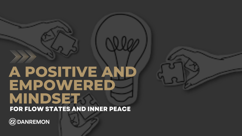 A Positive and Empowered Mindset for Flow States and Inner Peace